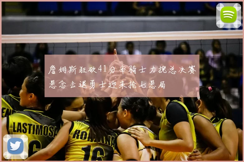 詹姆斯狂砍41分率骑士力挽总决赛悬念击退勇士迎来抢七悬局