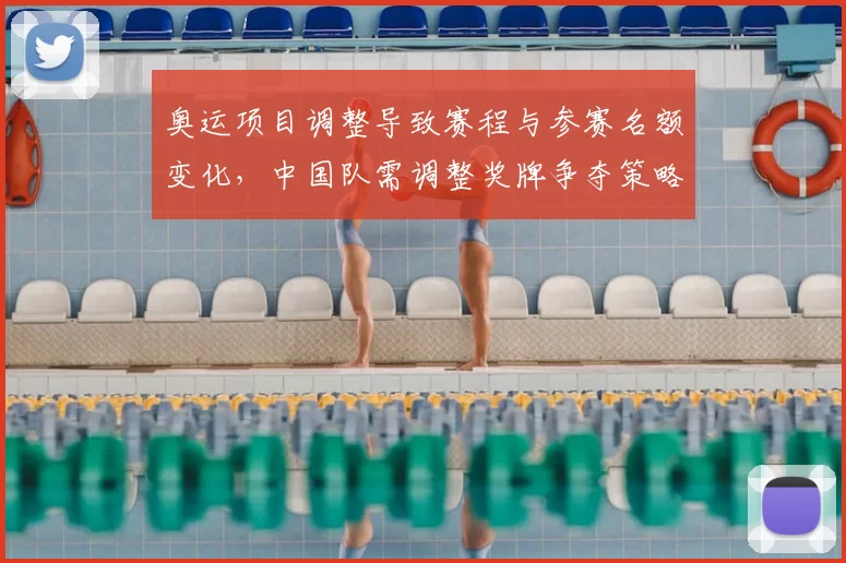 奥运项目调整导致赛程与参赛名额变化,中国队需调整奖牌争夺策略