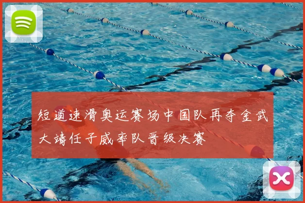 短道速滑奥运赛场中国队再夺金武大靖任子威率队晋级决赛