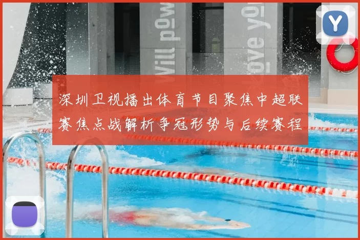 深圳卫视播出体育节目聚焦中超联赛焦点战解析争冠形势与后续赛程