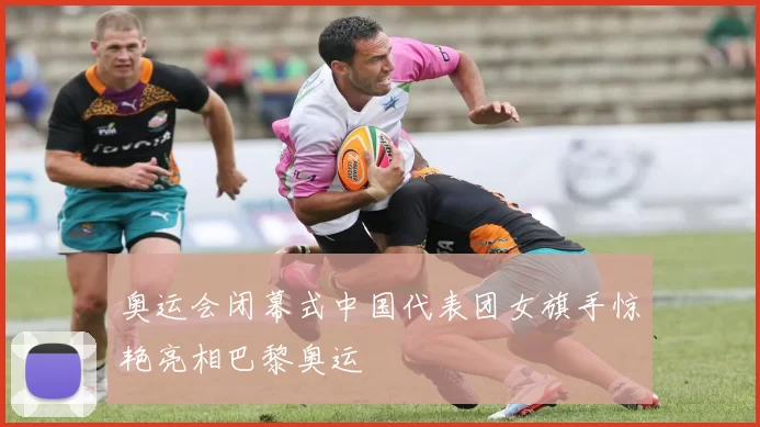 奥运会闭幕式中国代表团女旗手惊艳亮相巴黎奥运