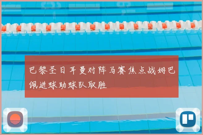 巴黎圣日耳曼对阵马赛焦点战姆巴佩进球助球队取胜