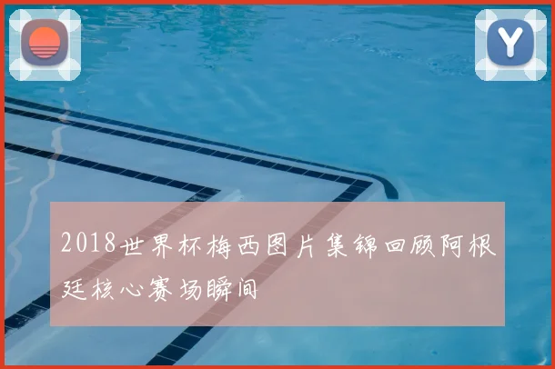 2018世界杯梅西图片集锦回顾阿根廷核心赛场瞬间